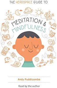 The Headspace Guide to Meditation and Mindfulness: How Mindfulness Can Change Your Life in Ten Minutes a Day