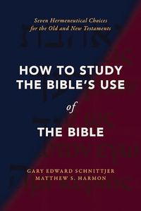 How to Study the Bible's Use of the Bible: Seven Hermeneutical Choices for the Old and New Testaments