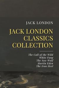 The Jack London Classics Collection: The Call of the Wild, White Fang, The Sea-Wolf, Martin Eden, The Iron Heel