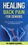 Healing Back Pain For Seniors: How To Regain Your Mobility And Independence (The Wellness Series)