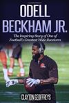 Odell Beckham Jr.: The Inspiring Story of One of Football's Greatest Wide Receivers