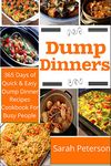 Dump Dinners: 365 Days of Quick And Easy Dump Dinners Recipes Cookbook For Busy People (Dump Cakes and Dump Dinners, Dump Dinners Cookbook,Quick Easy Meals)