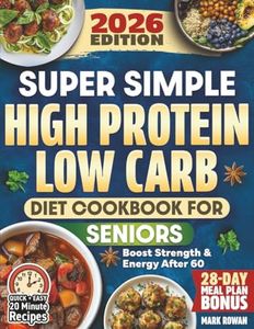 Super Simple High Protein Low Carb Cookbook For Seniors: Dietitian-Approved Guide To Longevity, Strength and Vitality - Quick Recipes, 28-Day Meal Plan & Shopping Lists for Over 60s (Large Print)