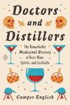 Doctors and Distillers: The Remarkable Medicinal History of Beer, Wine, Spirits, and Cocktails