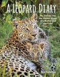 A Leopard Diary: My Journey into the Hidden World of a Mother and Her Cubs