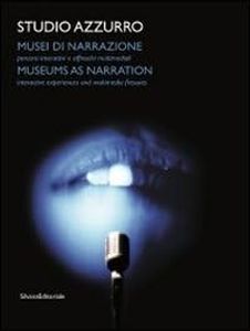 Studio Azzurro. Musei di narrazione. Ambienti, percorsi interattivi e altri affreschi multimediali. Ediz. italiana e inglese. Con DVD: Museums as Narration