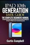 iPad 10th Generation User Guide: The Complete Beginners Manual to Mastering the New Apple iPad 2022 (10th Generation) Including Tips & Tricks for iPadOS 16 and Troubleshooting Hacks