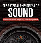 The Physical Phenomena of Sound | Introduction to Sound as Energy Grade 4 | Children's Physics Books