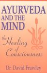 Ayurveda and the Mind: The Healing of Consciousness