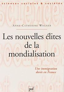 Les nouvelles élites de la mondialisation: Une immigration dorée en France (Sciences sociales et sociétés) (French Edition)