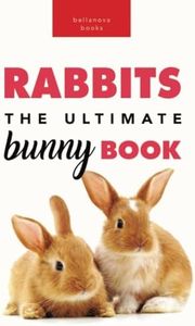 Rabbits The Ultimate Bunny Book: 100+ Rabbit Facts, Photos, Quiz & More: 100+ Amazing Rabbit Facts, Photos, Species Guide & More: 18