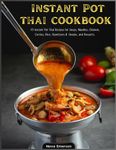 Instant Pot Thai Cookbook: 75 Instant Pot Thai Recipes for Soups, Noodles, Chicken, Curries, Rice, Appetizers & Snacks, and Desserts.