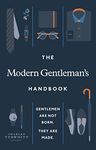 The Modern Gentleman’s Handbook: Gentlemen are not born, they are made