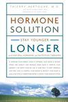 The Hormone Solution: Stay Younger Longer with Natural Hormone and Nutrition Therapies