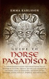 Guide To Norse Paganism: A Comprehensive Guide Exploring Norse Pagan History & Culture, Vikings, Myths and Legends of the Norse Gods & Goddesses, ... & How to Incorporate into Your everyday life)