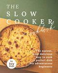 The Slow Cooker Cookbook: The Easiest, Most Delicious Way to Cook A Perfect Dish for Adventurous Beginners