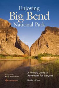 Enjoying Big Bend National Park: A Friendly Guide to Adventures for Everyone (Volume 41) (W. L. Moody Jr. Natural History Series)