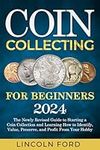 Coin Collecting For Beginners 2024: The New Up-To-Date Guide to Easily Start Your World Coin Collection and Learn How to Identify, Value, Preserve and Profit from Your Hobby