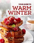 Your Guide to Warm Winter Recipes: Discover A Wide Variety of Recipes to Keep You Warm This Winter!