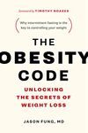 The Obesity Code: Unlocking the Secrets of Weight Loss (Why Intermittent Fasting Is the Key to Controlling Your Weight)