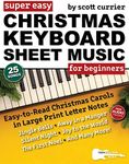 Super Easy Christmas Keyboard Sheet Music for Beginners: 25 Classic Christmas Carols—Silent Night, Jingle Bells, Away in a Manger, and More! (Large Print Letter Notes Sheet Music)