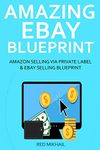 AMAZING EBAY BLUEPRINT (2016): AMAZON SELLING VIA PRIVATE LABEL & EBAY SELLING BLUEPRINT