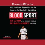 Blood Sport: Alex Rodriguez, Biogenesis, and the Quest to End Baseball's Steroid Era