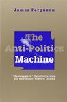 Anti-Politics Machine: Development, Depoliticization, and Bureaucratic Power in Lesotho