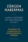 Also a History of Philosophy, Volume 1: The Project of a Genealogy of Postmetaphysical Thinking