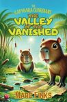 The Capybara Guardians, Book 1: Valley of the Vanished: An Eco-Adventure about Friendship