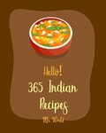 Hello! 365 Indian Recipes: Best Indian Cookbook Ever For Beginners [Roasted Vegetable Cookbook, Indian Pressure Cooker Cookbook, Vegan Curry Cookbook, Brown Rice Cookbook, Indian Bread Book] [Book 1]