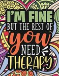 I'm Fine - The Rest Of You Need Therapy: A Sarcastic Coloring Book for Teens with Sarcasm Quotes : Daily Dose of Sarcasm : Fun Gag Gift For Teenage Boys and Girls