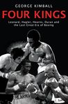 Four Kings: The intoxicating and captivating tale of four men who changed the face of boxing from award-winning sports writer George Kimball