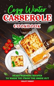 Cozy Winter Casserole Cookbook: Heartwarming Recipes to Warm You from the Inside Out