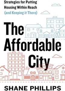 Affordable City:: Strategies for Putting Housing Within Reach (and Keeping it There)