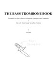 The Bass Trombone Book: Everything You Need to Know to Be Minimally Competent at Bass Tromboning or How to Be “Good Enough” at the Bass Trombone