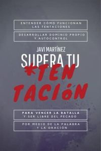 SUPERA TU TENTACIÓN: ENTENDER CÓMO FUNCIONAN LAS TENTACIONES, DESARROLLAR DOMINIO PROPIO Y AUTOCONTROL PARA VENCER LA BATALLA, Y SER LIBRE DEL PECADO ... Y LA ORACIÓN: 3 (Derrota Tus Otros Gigantes)