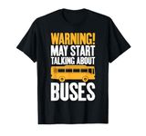 Warning May Start Talking About Buses Humor Joke T-Shirt