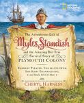 The Adventurous Life of Myles Standish and the Amazing-But-True Survival Story of Plymouth Colony: Barbary Pirates, the Mayflower, the First ... Much, Much More (Cheryl Harness Histories)