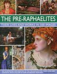 The Pre-Raphaelites: Their Lives and Works in 500 Images: An Illustrated Exploration of the Artists, Their Lives and Contexts, with a Gallery of 290 ... Showing 300 of Their Most Iconic Paintings