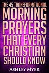 PRAYERS: THE 45 TRANSFORMATIONAL MORNING PRAYERS: Every Christian Will Find Energy and Encouragement in These Morning Prayers (PRAYERS FOR EVERYBODY Book 1)