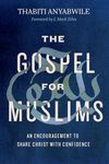 The Gospel for Muslims: An Encouragement to Share Christ with Confidence