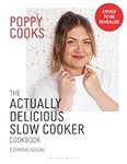 Poppy Cooks: The Actually Delicious Slow Cooker Cookbook: Step up your slow cooking with 90 effortless, flavour-packed recipes