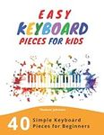 Easy Keyboard Pieces For Kids: 40 Simple Keyboard Pieces For Beginners -> Easy Keyboard Songbook For Kids (Simple Keyboard Sheet Music With Letters For Beginners)