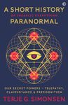 A Short History of (Nearly) Everything Paranormal: Our Secret Powers: Telepathy, Clairvoyance and Precognition (Winner of the Parapsychological ... – Telepathy, Clairvoyance & Precognition