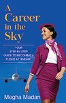 A Career in the Sky: Your Step-by-Step Guide to becoming a Flight Attendant