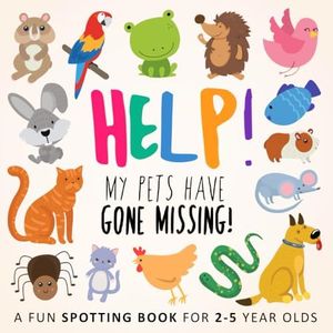 Help! My Pets Have Gone Missing!: A Fun Spotting Book for 2-5 Year Olds: A Fun Where's Wally Style Book for 2-5 Year Olds