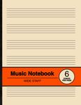 Music Notebook Wide Staff: Blank Sheet Music Manuscript Paper | 6 Staves Per Page | For Kids and Beginners