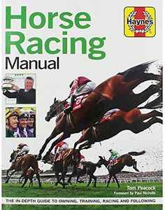 Horse Racing Manual: The In-Depth Guide to Owning, Training, Racing and Following