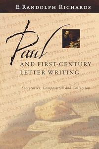 Paul and First-Century Letter Writing: Secretaries, Composition and Collection